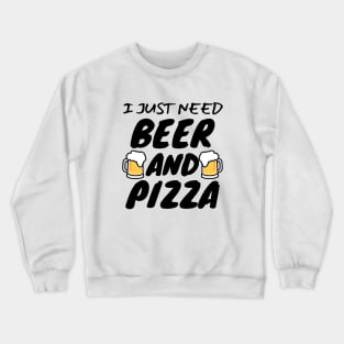 I Just Need Beer And Pizza Crewneck Sweatshirt